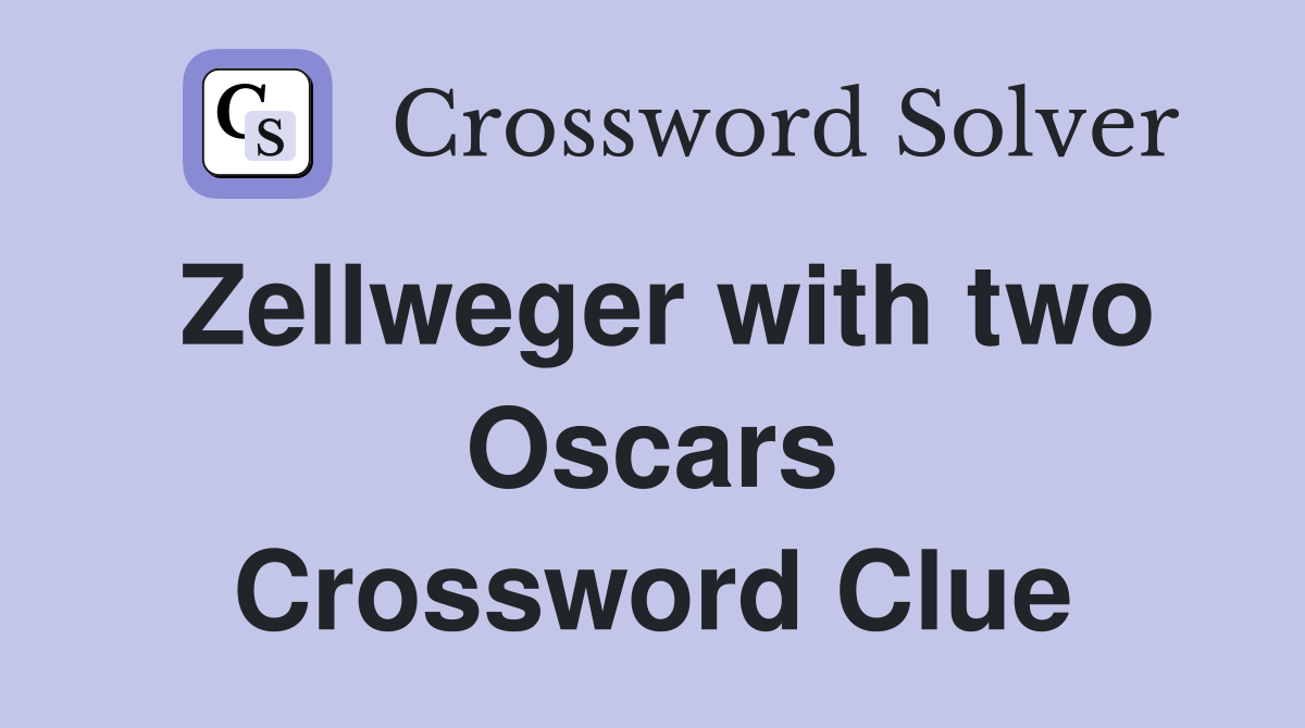 Zellweger with two Oscars Crossword Clue