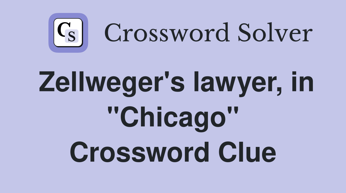 Zellweger's lawyer, in ''Chicago'' Crossword Clue