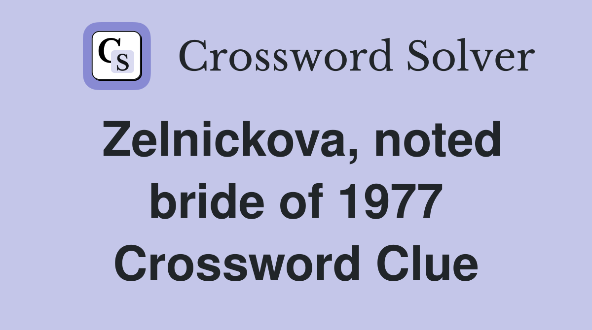 Zelnickova, noted bride of 1977 Crossword Clue