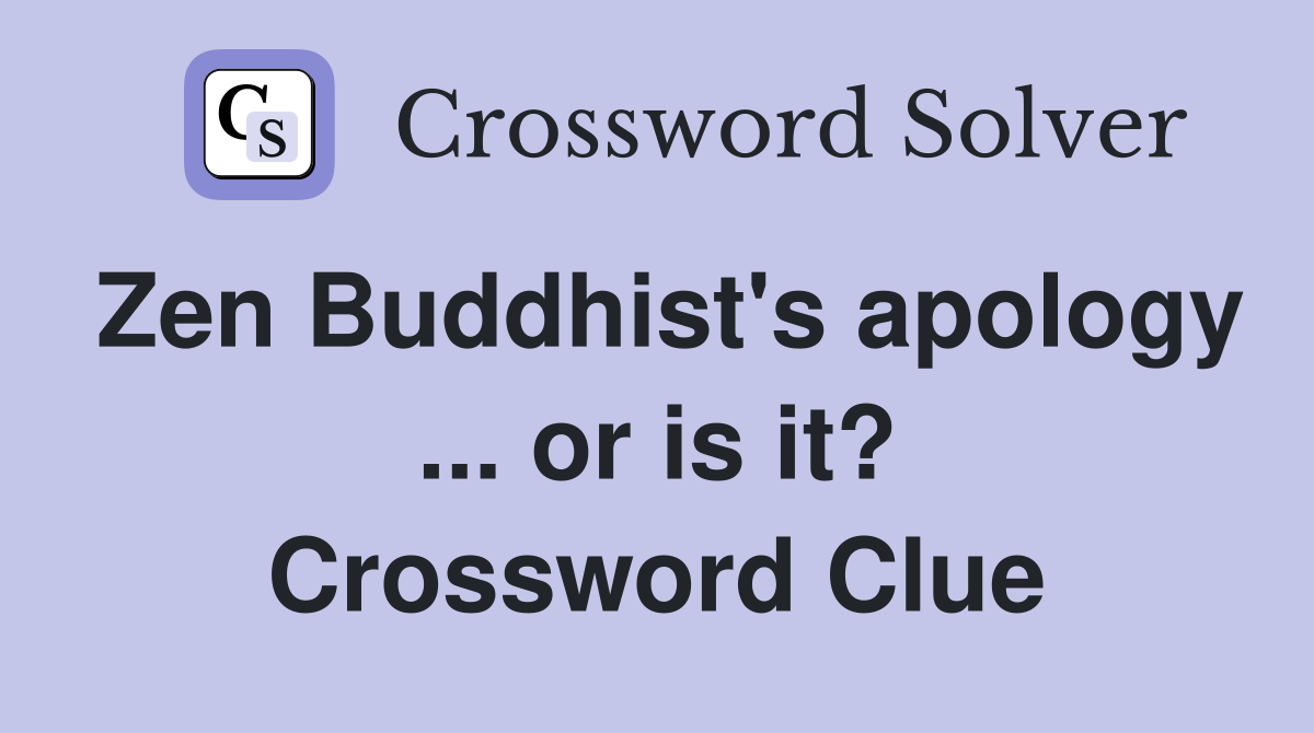 Zen Buddhist's apology ... or is it? Crossword Clue