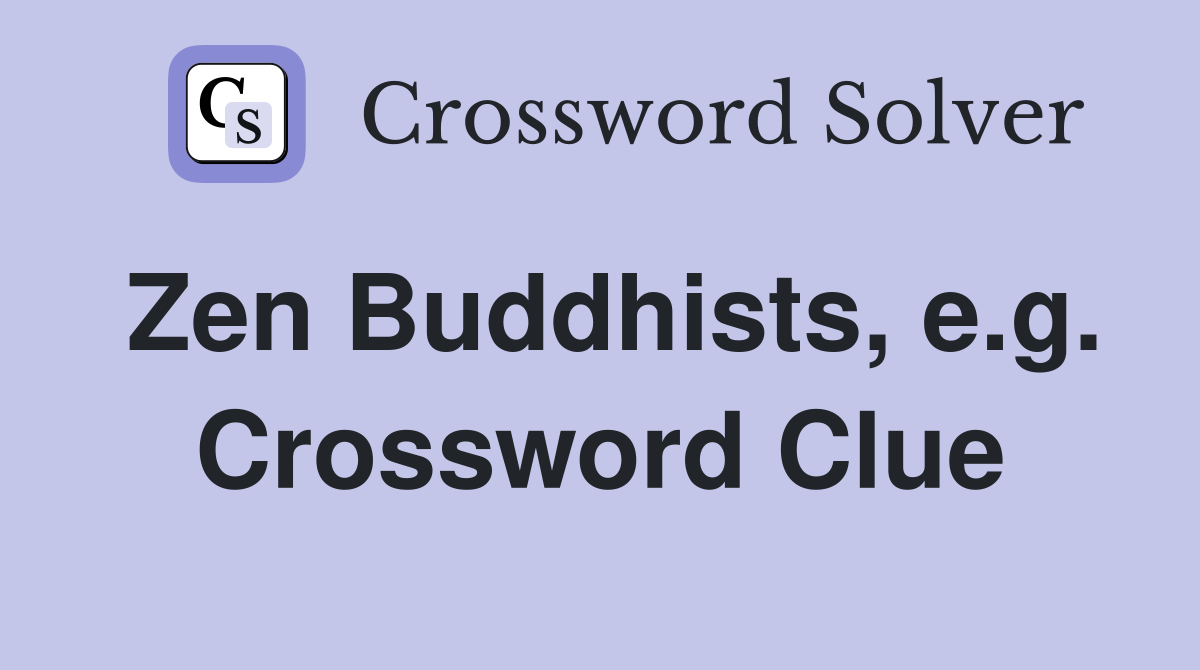 Zen Buddhists, e.g. Crossword Clue