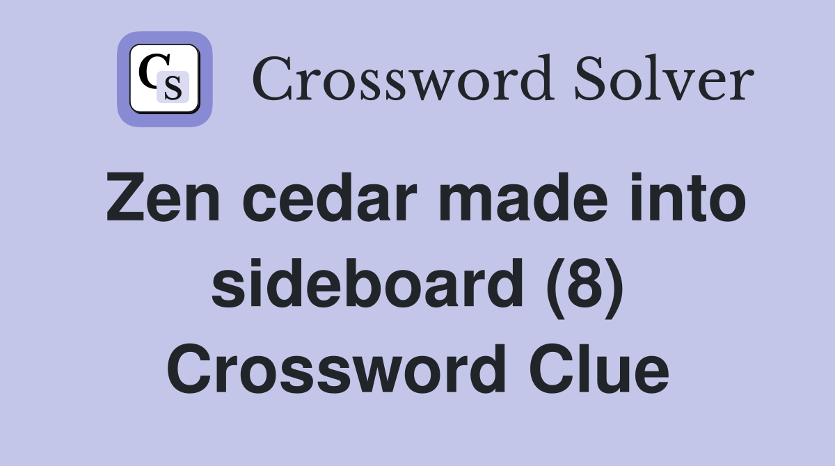Zen cedar made into sideboard (8) Crossword Clue
