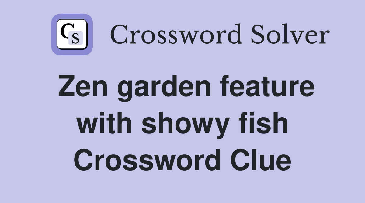 Zen garden feature with showy fish Crossword Clue