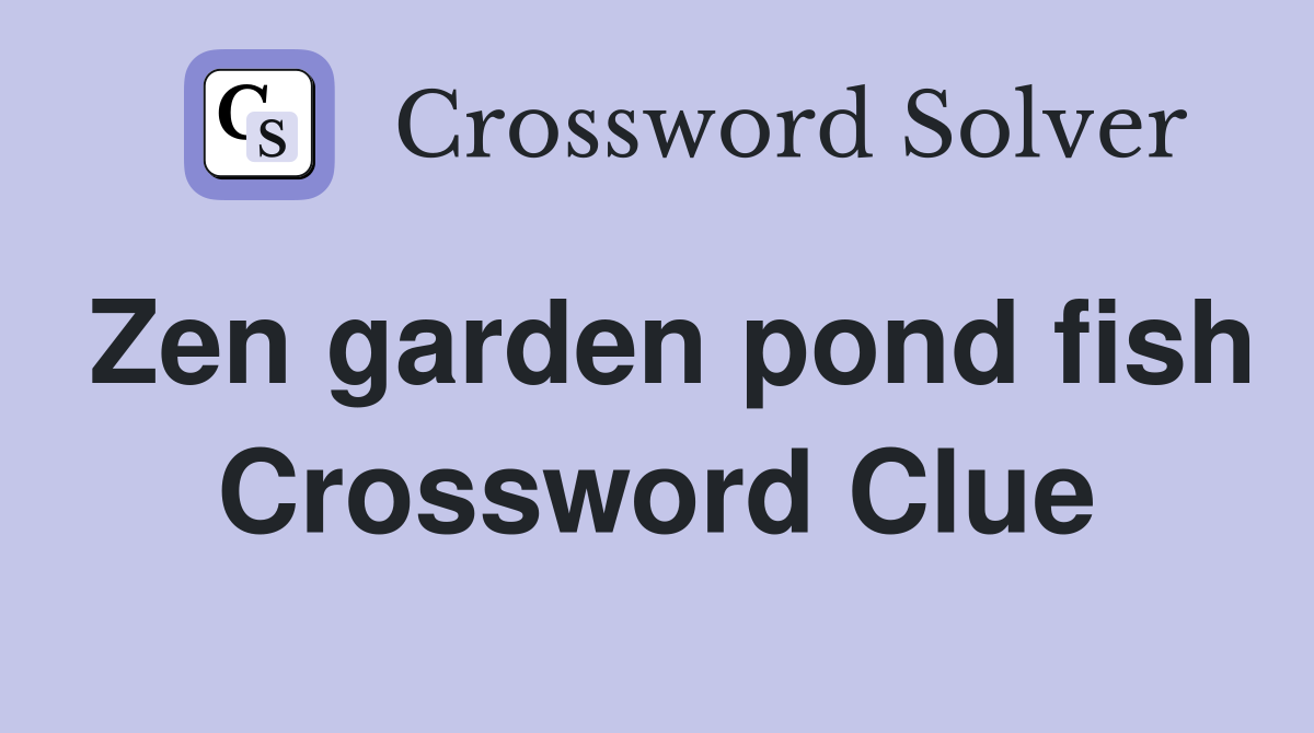 Zen garden pond fish Crossword Clue