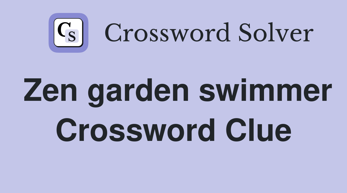 Zen garden swimmer Crossword Clue