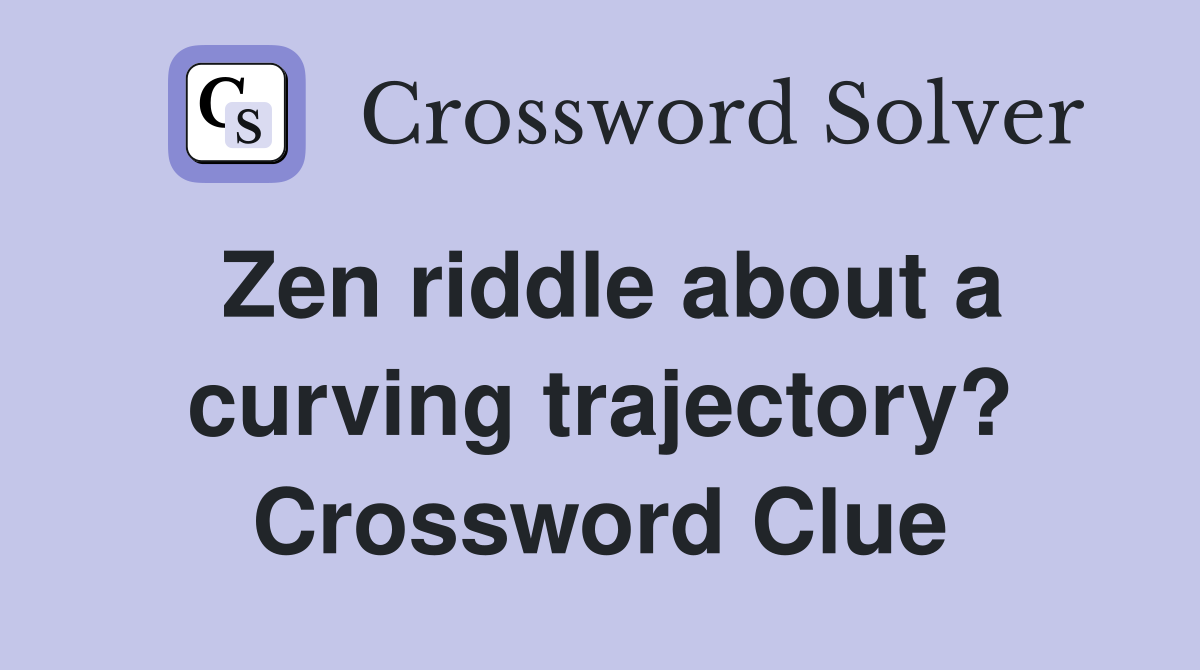 Zen riddle about a curving trajectory? Crossword Clue Answers