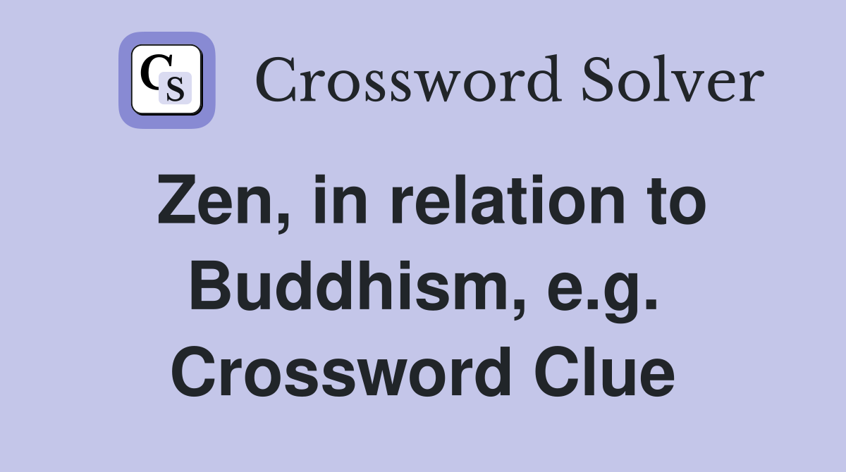 Zen, in relation to Buddhism, e.g. Crossword Clue