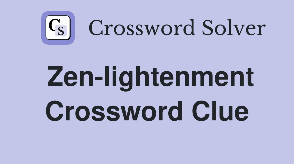 Zen-lightenment Crossword Clue