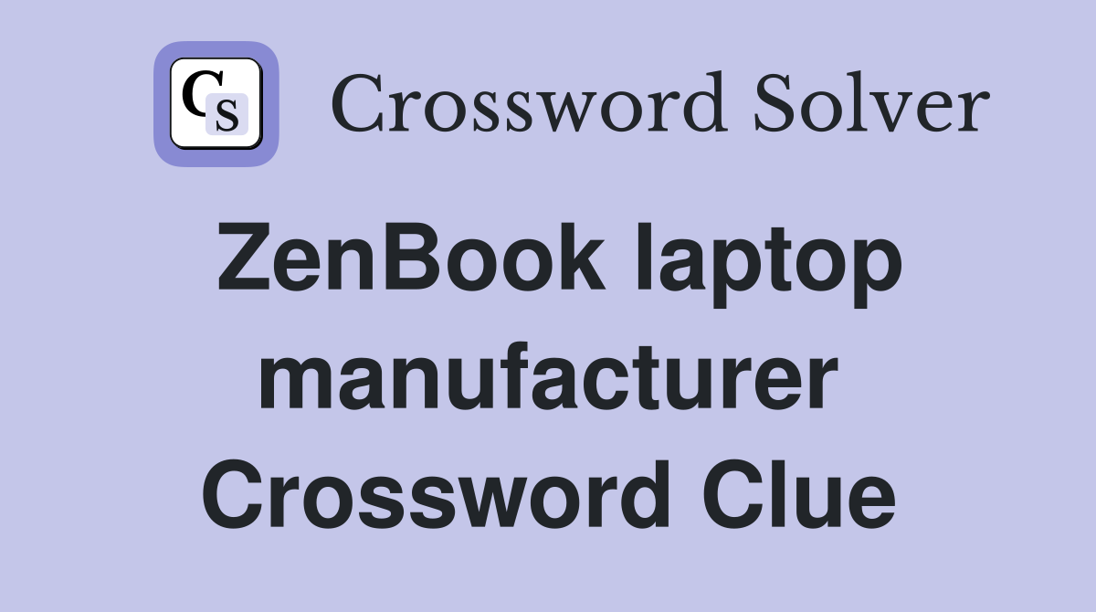 ZenBook laptop manufacturer Crossword Clue