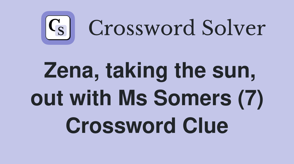 Zena, taking the sun, out with Ms Somers (7) Crossword Clue