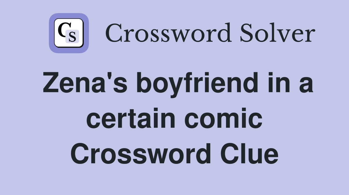 Zena's boyfriend in a certain comic Crossword Clue