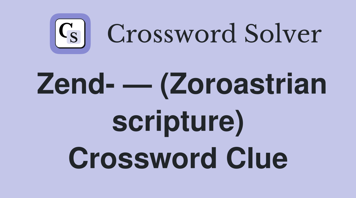 Zend- — (Zoroastrian scripture) Crossword Clue