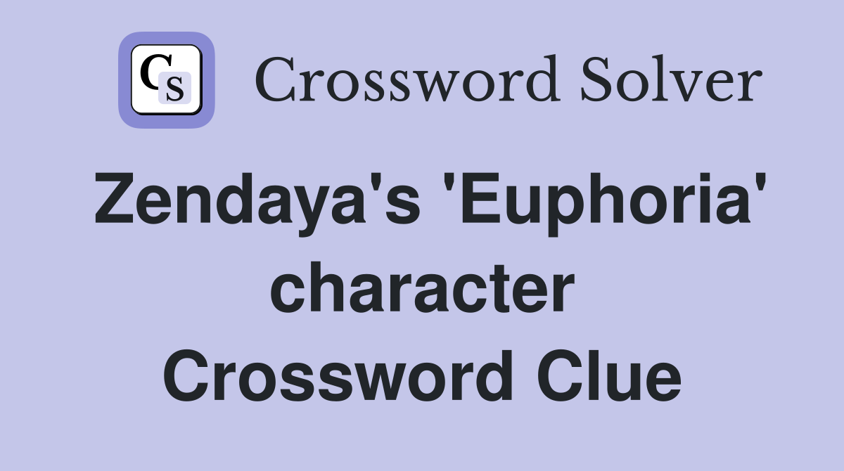Zendaya's 'Euphoria' character Crossword Clue