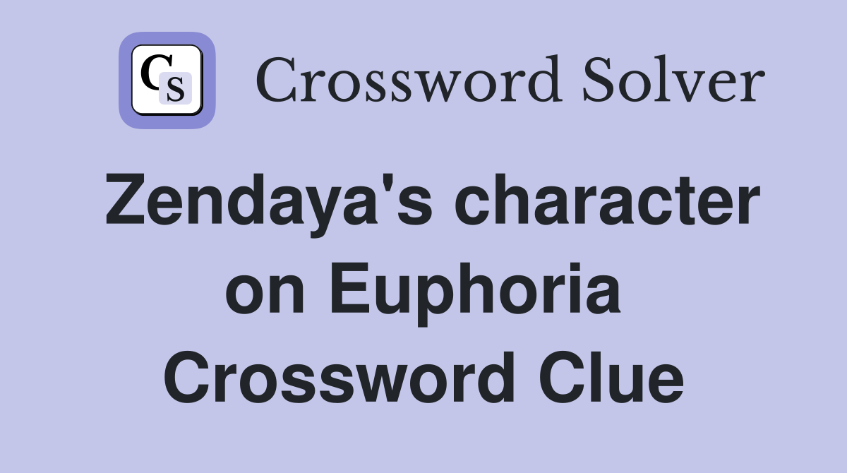 Zendaya's character on Euphoria Crossword Clue