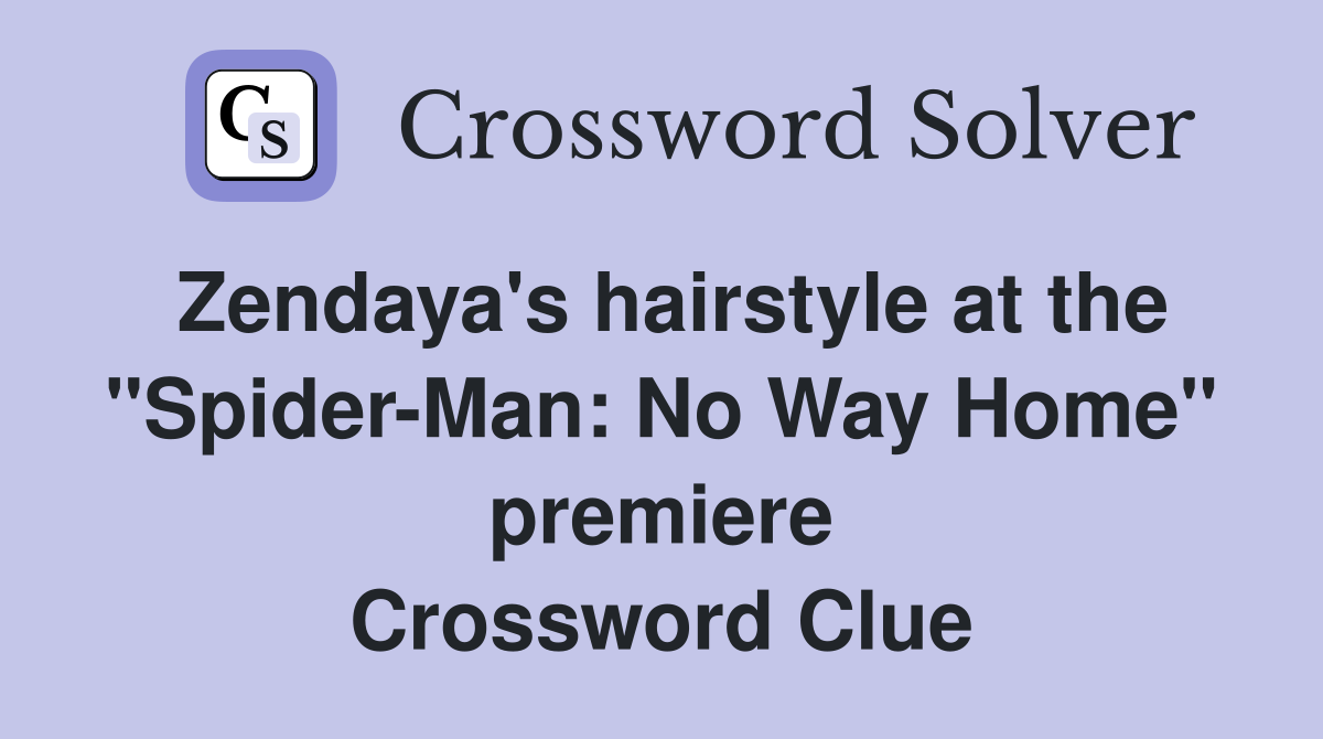 Zendaya's hairstyle at the "Spider-Man: No Way Home" premiere Crossword Clue