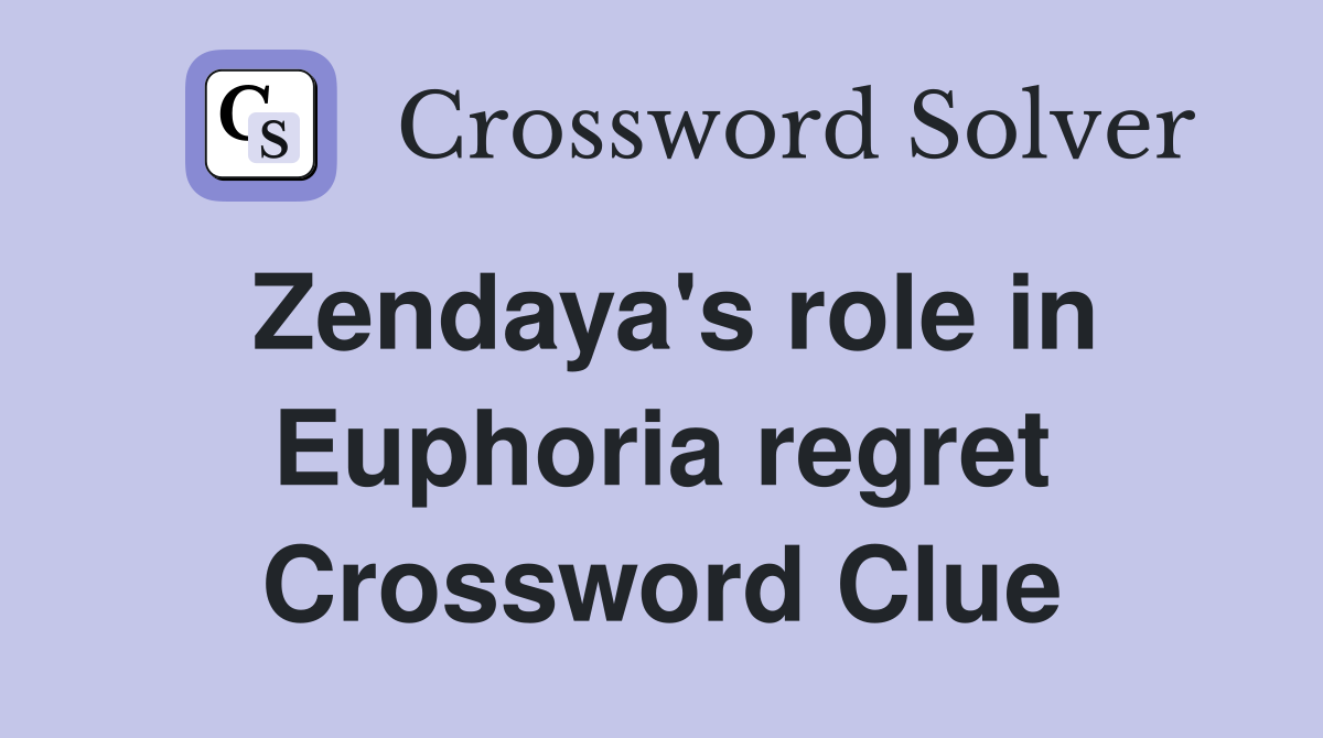 Zendaya's role in Euphoria regret Crossword Clue