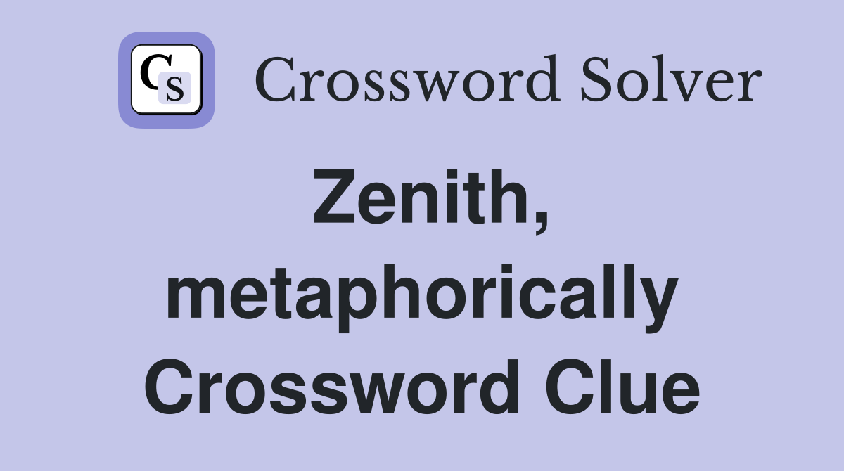 Zenith, metaphorically Crossword Clue
