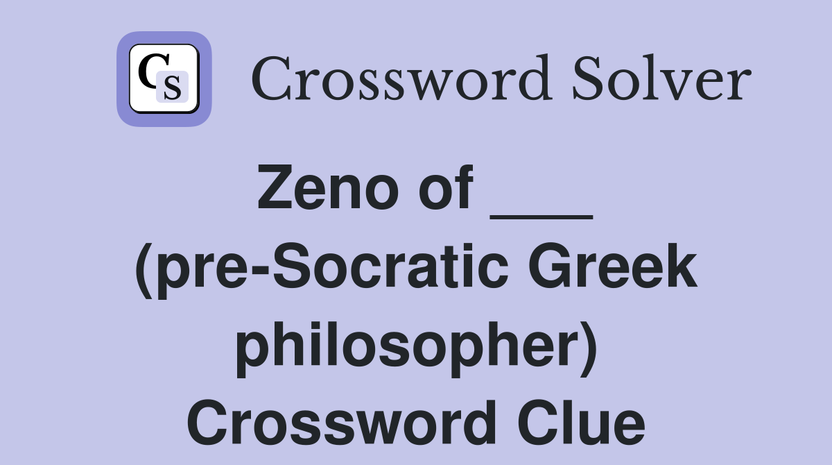 Zeno of (pre Socratic Greek philosopher) Crossword Clue Answers