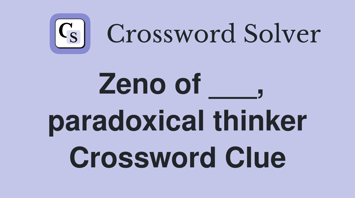 Zeno of ___, paradoxical thinker Crossword Clue