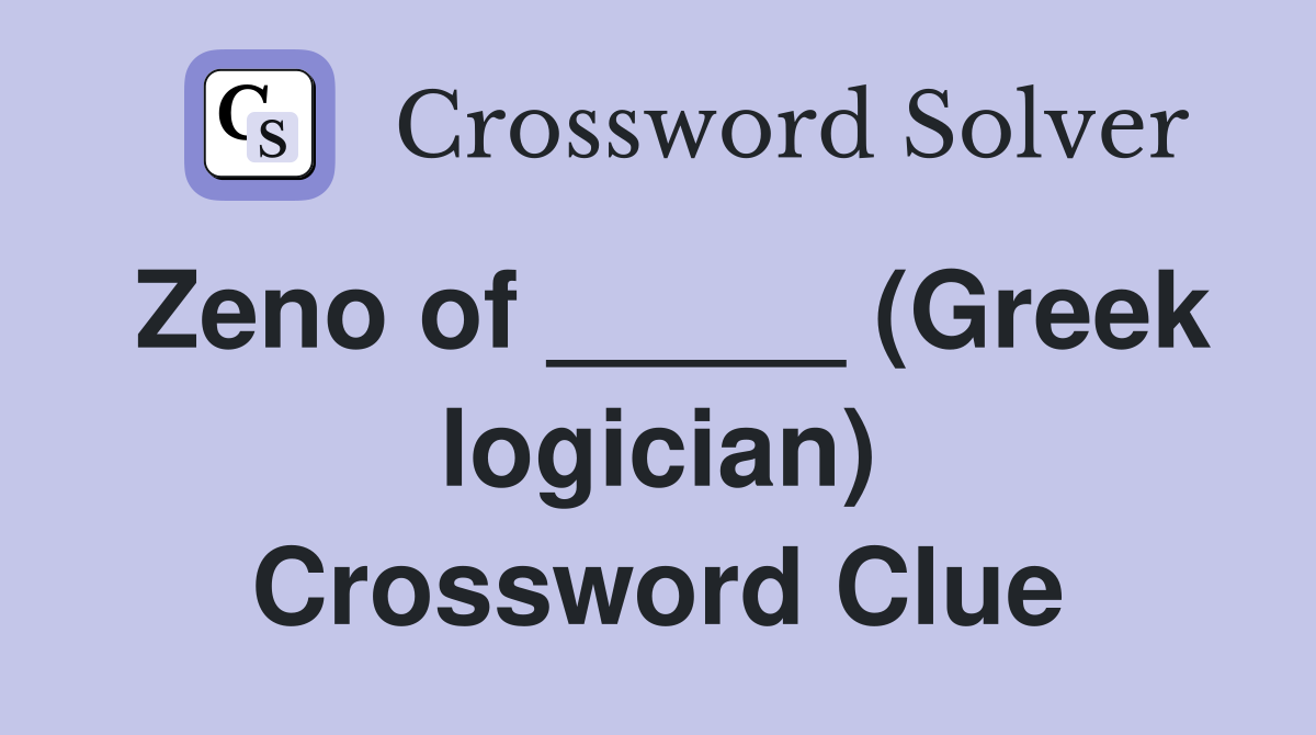Zeno of _____ (Greek logician) Crossword Clue
