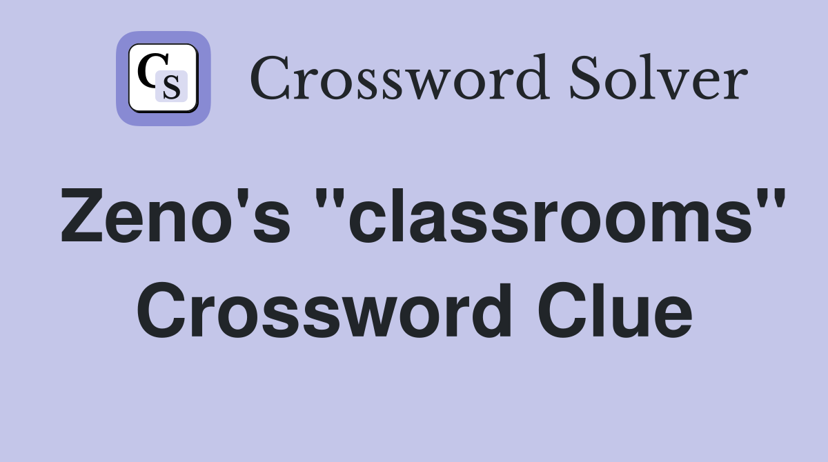 Zeno's "classrooms" Crossword Clue