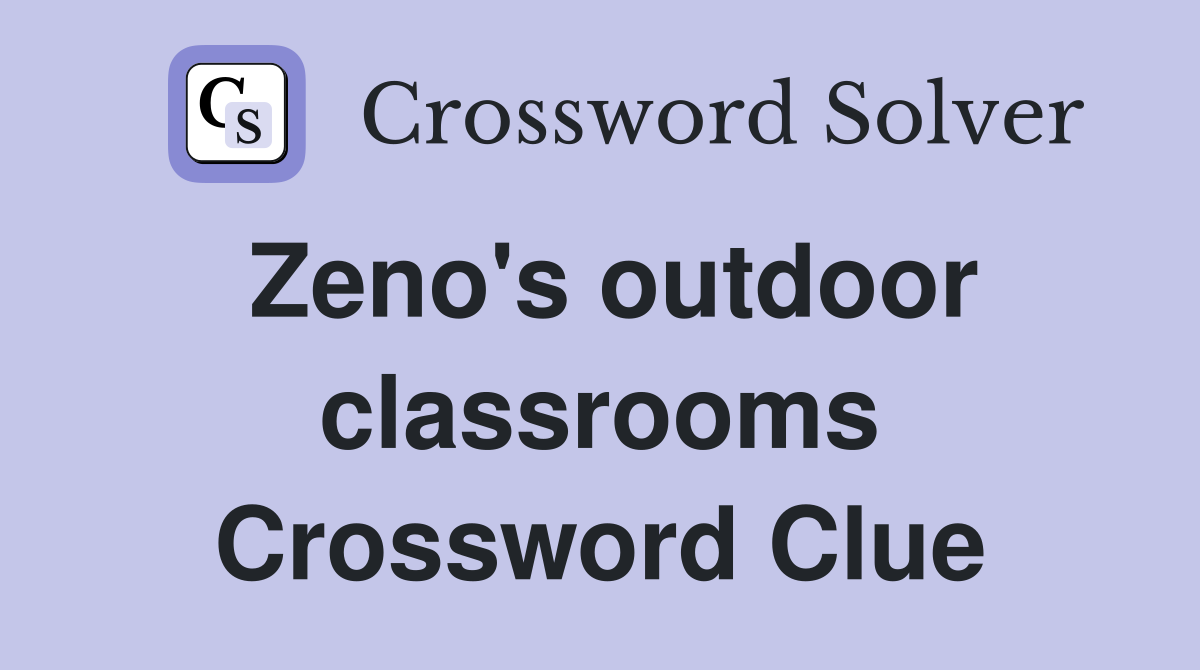 Zeno's outdoor classrooms Crossword Clue