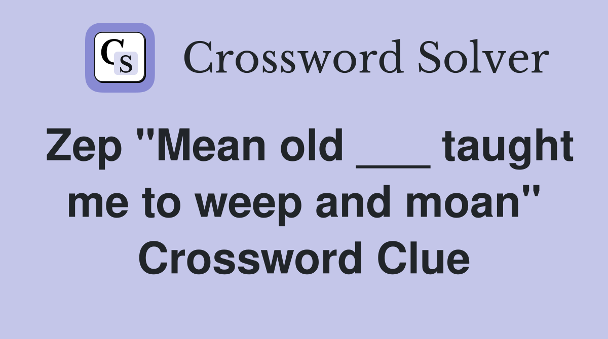 Zep "Mean old ___ taught me to weep and moan" Crossword Clue