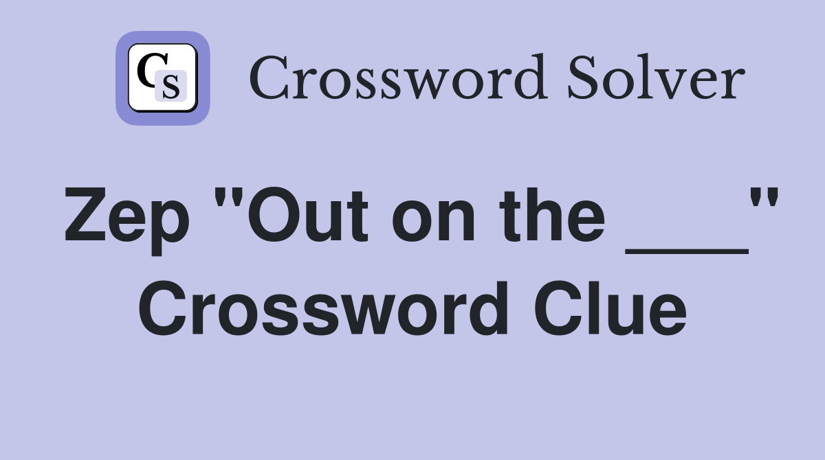 Zep "Out on the ___" Crossword Clue