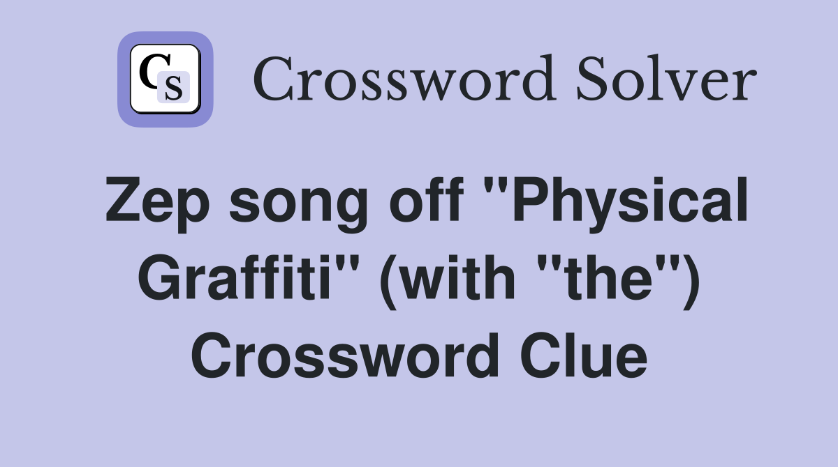 Zep song off "Physical Graffiti" (with "the") Crossword Clue