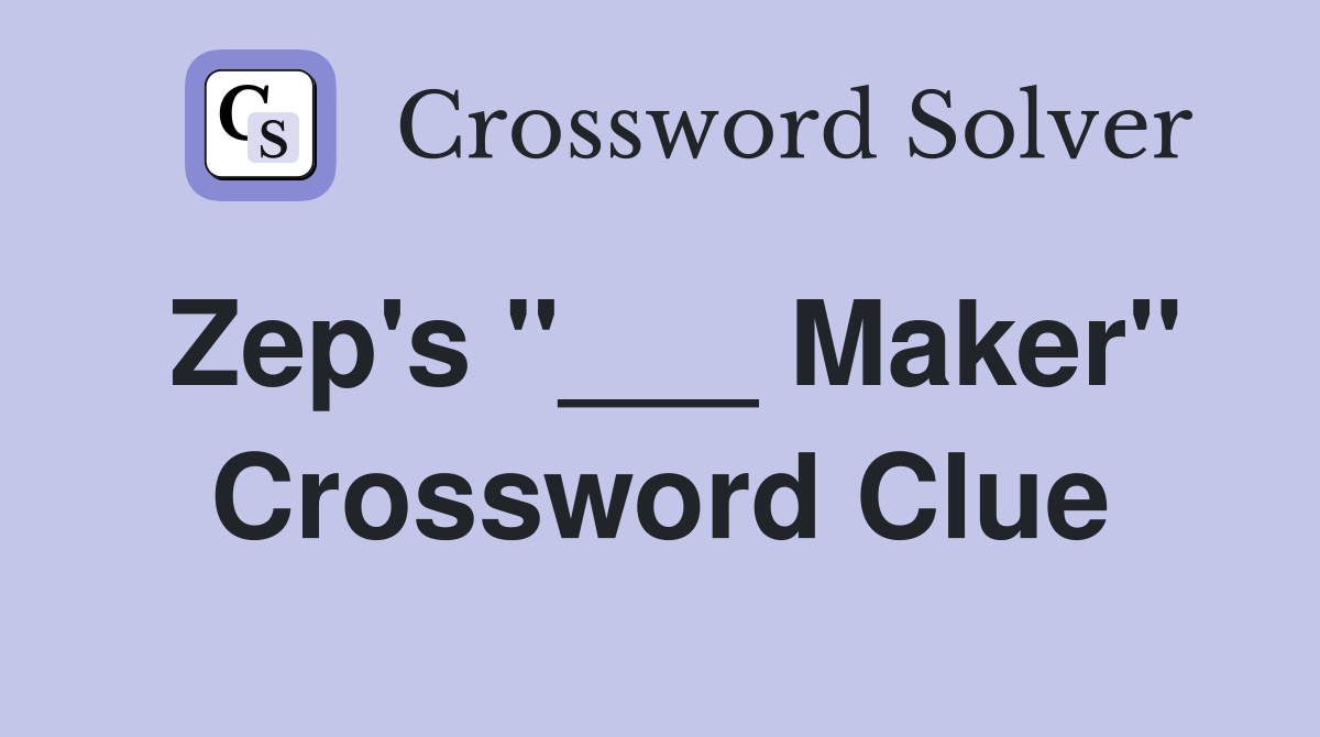 Zep's "___ Maker" Crossword Clue