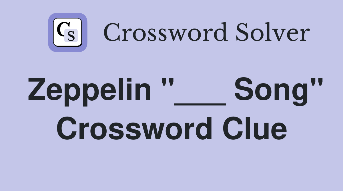 Zeppelin "___ Song" Crossword Clue