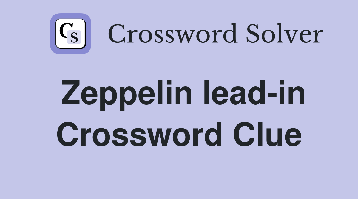 Zeppelin lead-in Crossword Clue