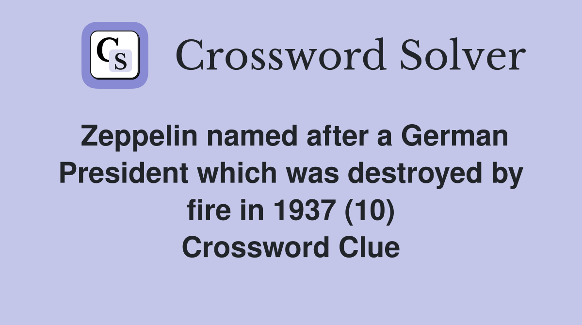 Zeppelin named after a German President which was destroyed by fire in 1937 (10) Crossword Clue