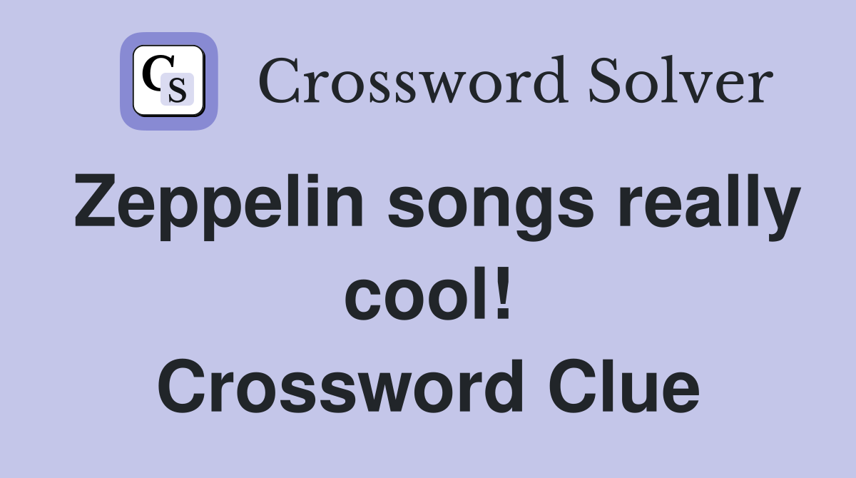Zeppelin songs really cool! Crossword Clue
