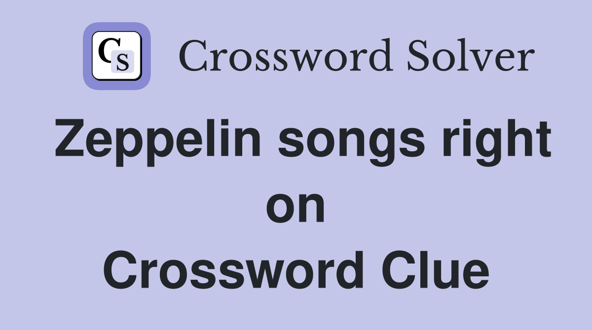 Zeppelin songs right on Crossword Clue