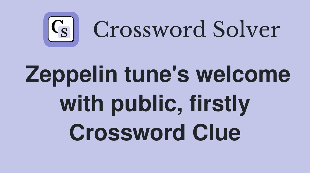 Zeppelin tune's welcome with public, firstly Crossword Clue