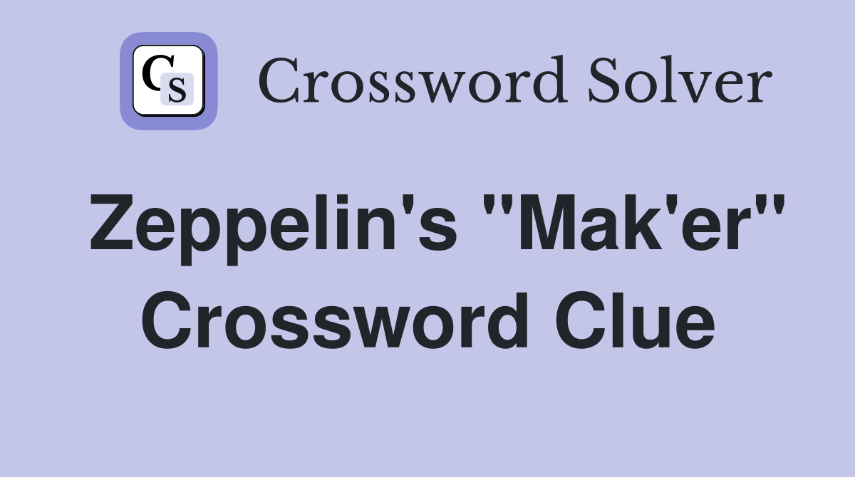 Zeppelin's "Mak'er" Crossword Clue