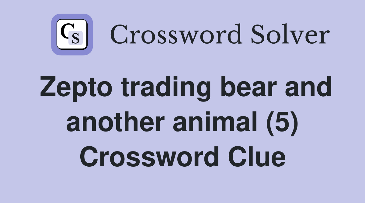 Zepto trading bear and another animal (5) Crossword Clue