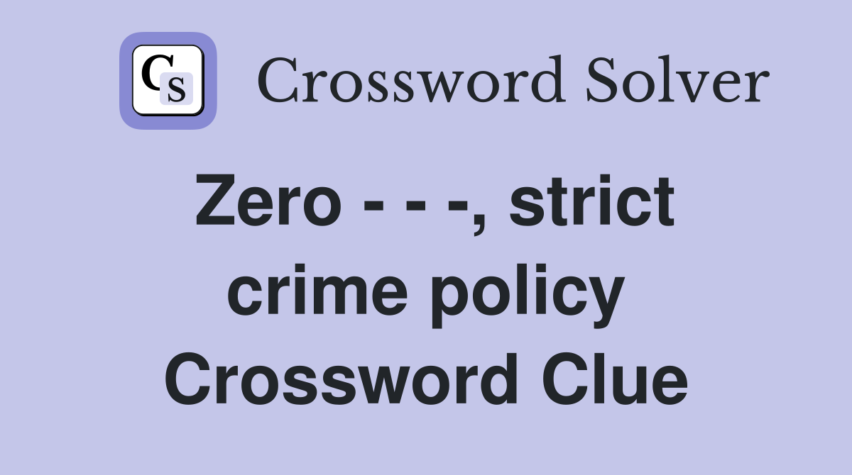 Zero - - -, strict crime policy Crossword Clue