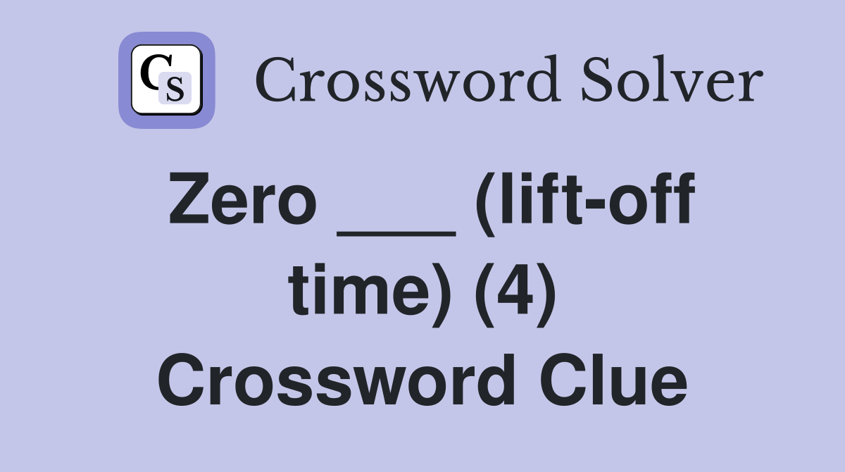 Zero ___ (lift-off time) (4) Crossword Clue