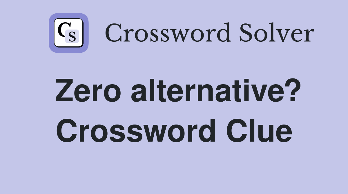 Zero alternative? Crossword Clue