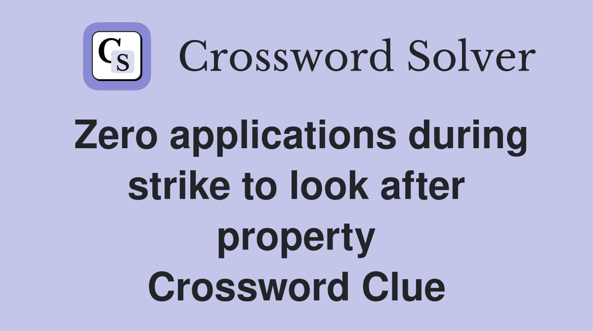 Zero applications during strike to look after property Crossword Clue