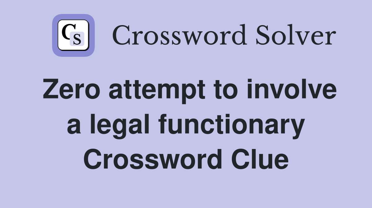 Zero attempt to involve a legal functionary Crossword Clue