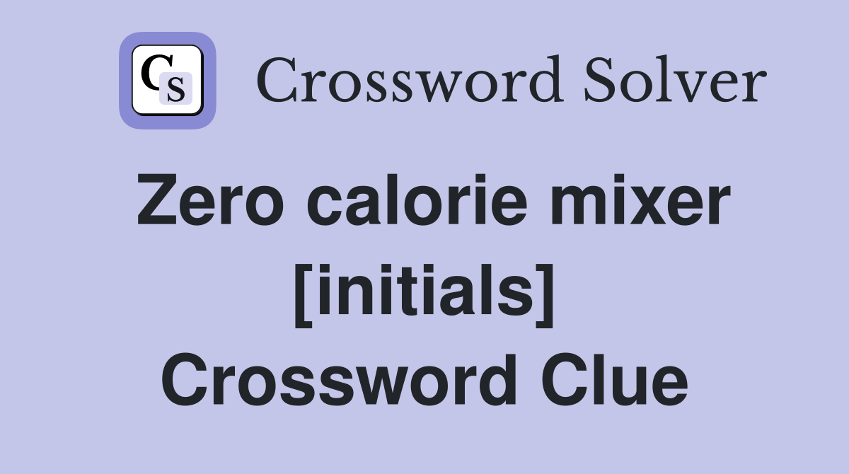 Zero calorie mixer [initials] Crossword Clue