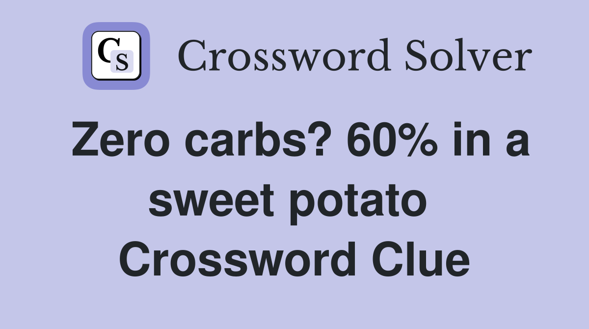 Zero carbs? 60% in a sweet potato  Crossword Clue