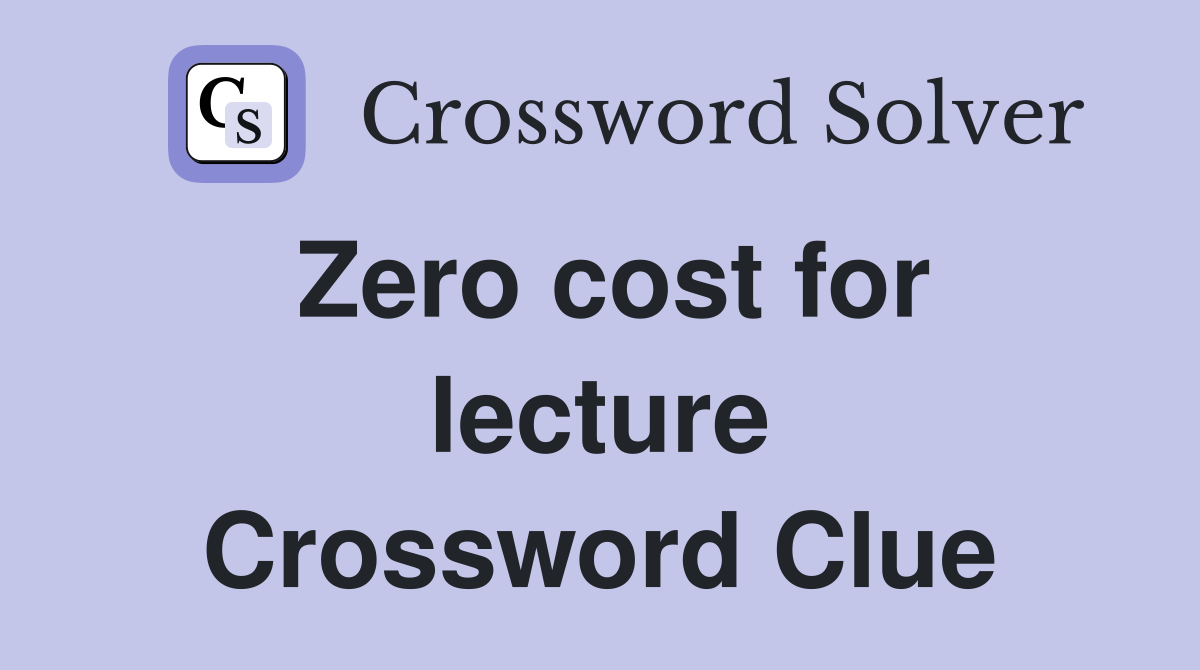 Zero cost for lecture Crossword Clue