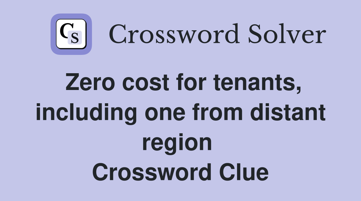 Zero cost for tenants, including one from distant region  Crossword Clue