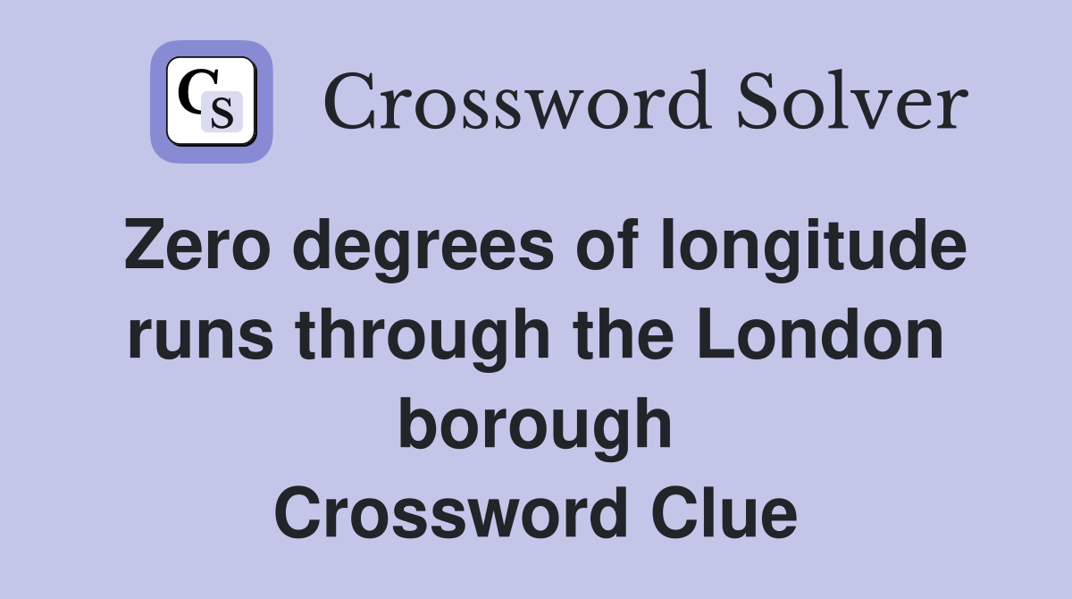 Zero degrees of longitude runs through the London borough Crossword Clue