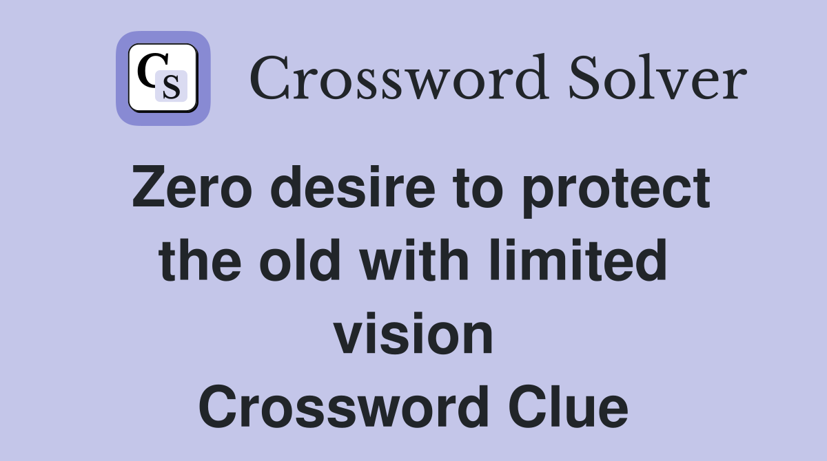 Zero desire to protect the old with limited vision Crossword Clue