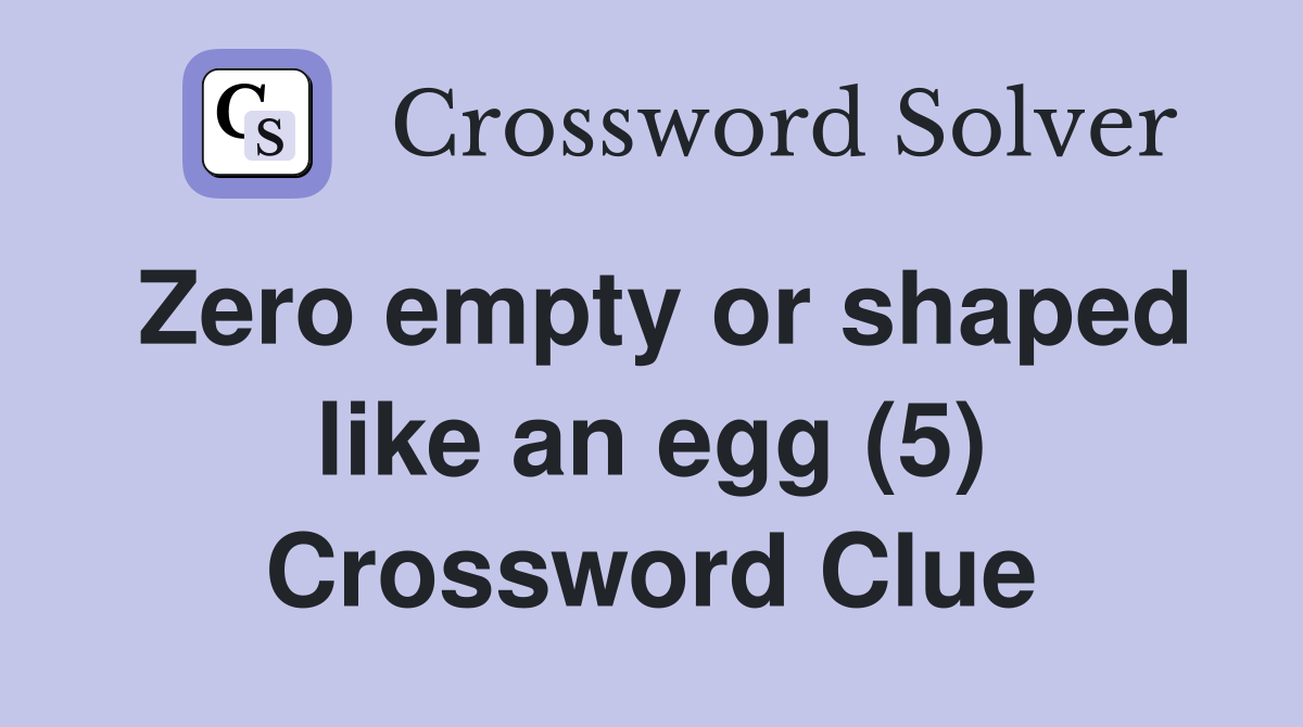Zero empty or shaped like an egg (5) Crossword Clue